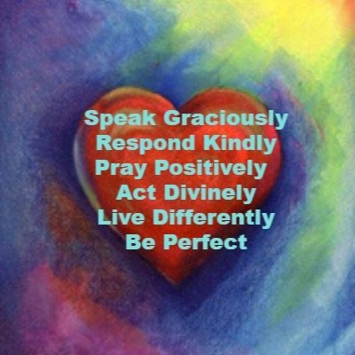 speak graciously, respond kindly, pray positively, act divinely, live differently, be perfect, red heart
